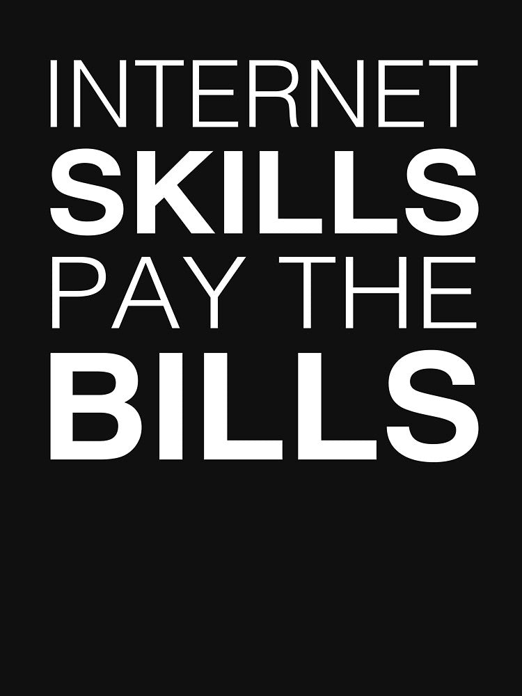 Internet Skills Pay The Bills by TshirtsLIVE