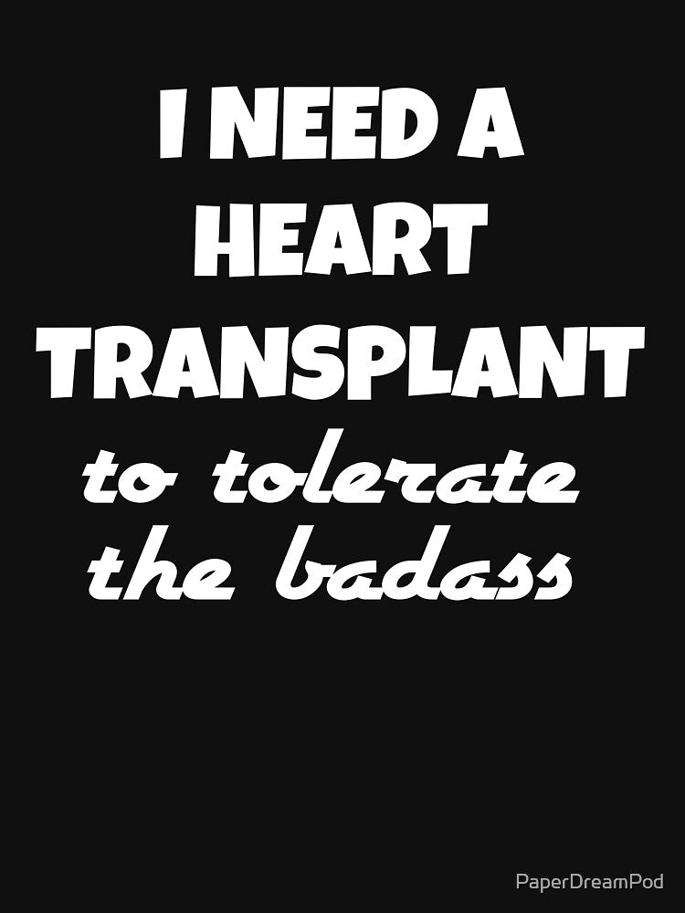 I need a heart transplant to tolerate the badass by PaperDreamPod