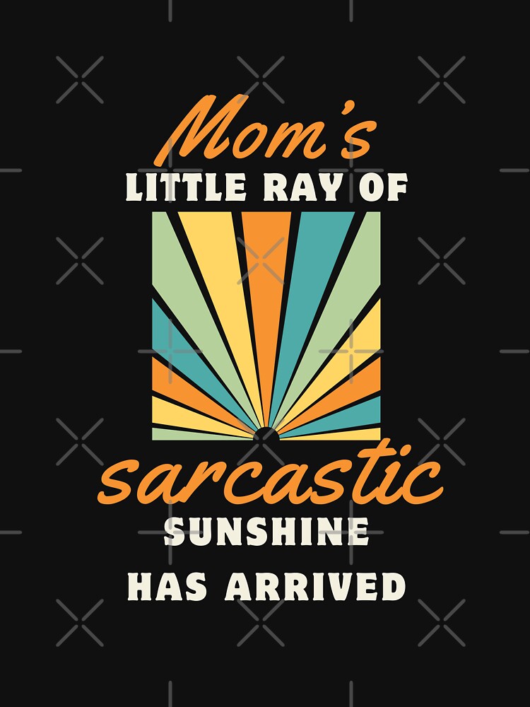 Mom's little ray of sarcastic sunshine has arrived funny by Lady-Frost