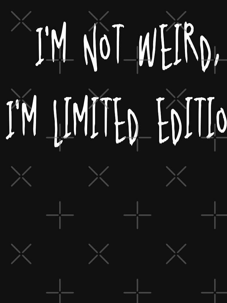 i am not weird i am limited edition by shaderepublic