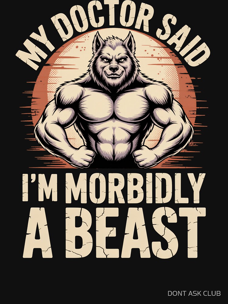 My Doctor Said I'm Morbidly A Beast - Funny Gym Bro Werewolf Meme by DONT ASK CLUB