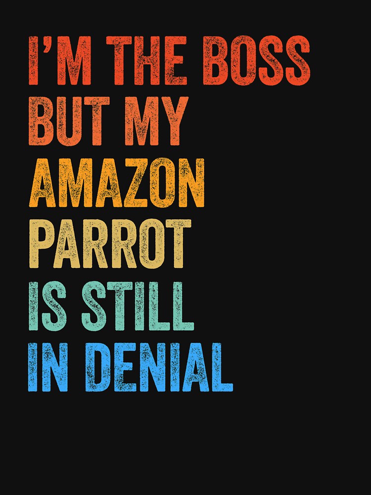 I'm The Boss But My Amazon Parrot Is Still In Denial by LADistrictGarb