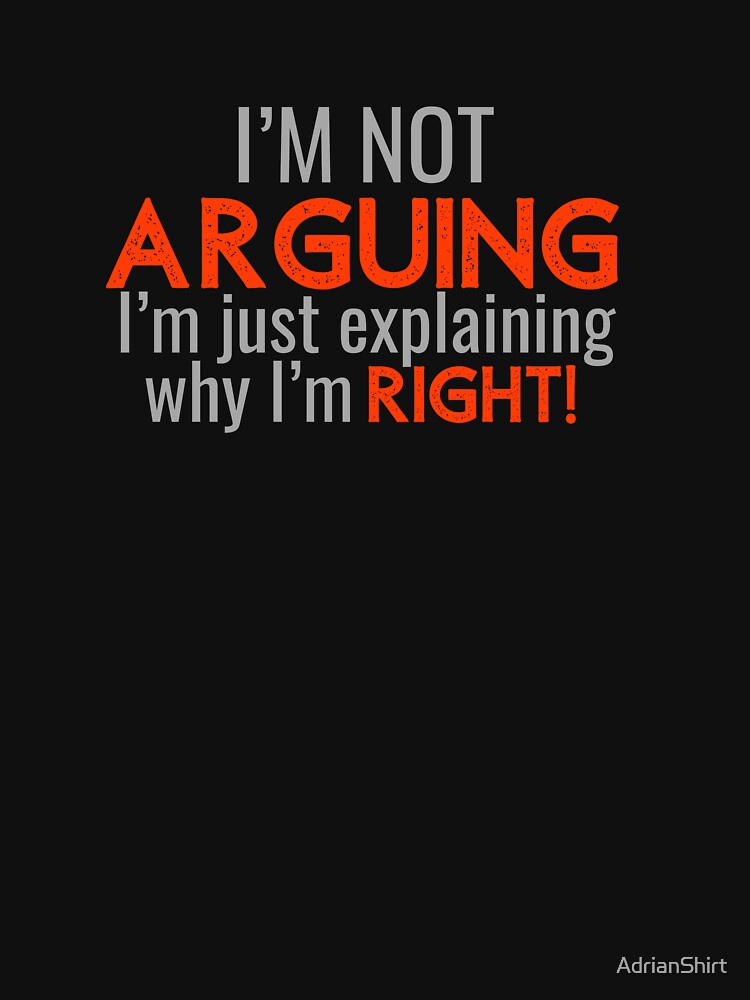 I'm not arguing i'm just explaining why i'm right by AdrianShirt