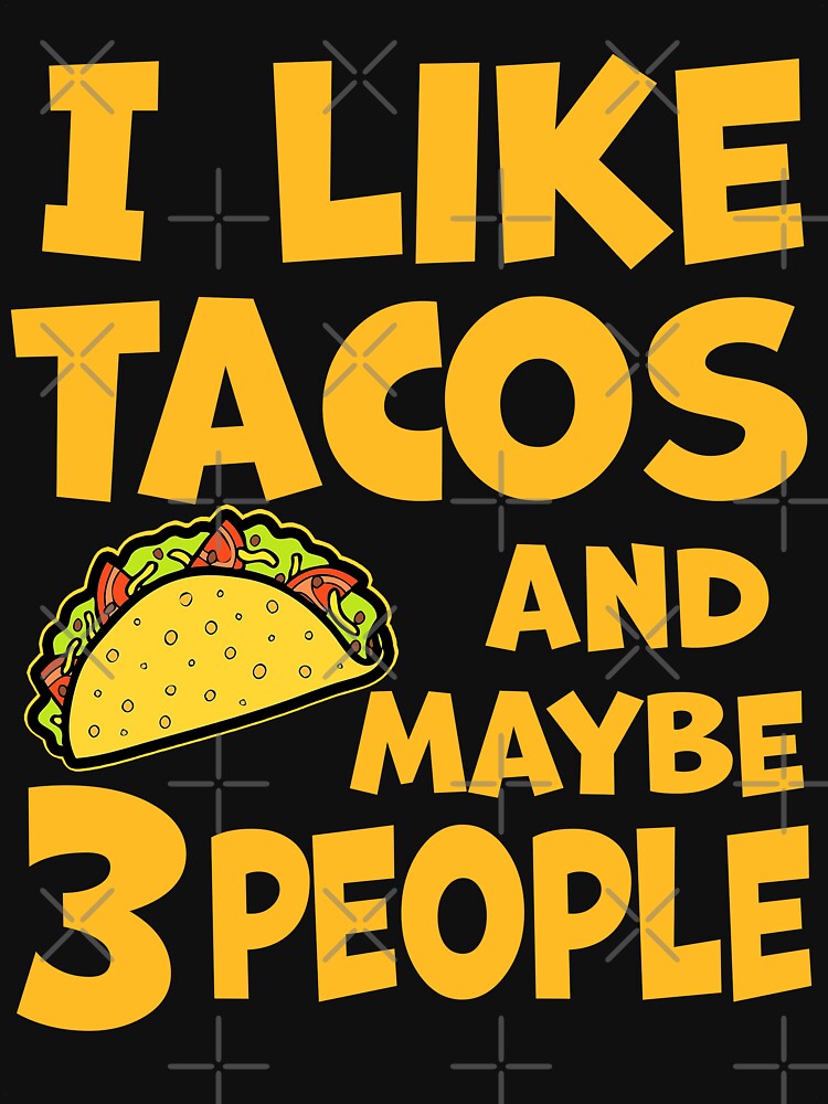 I Like Tacos and Maybe 3 People by TheTaurus
