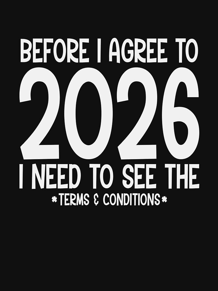 Before I Agree To 2026 I Need To See The Terms and Conditions Funny by dianadouri