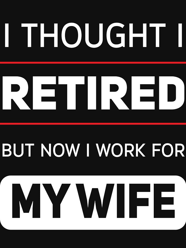 i thought i retired but now i  work for my wife by Aliarts97