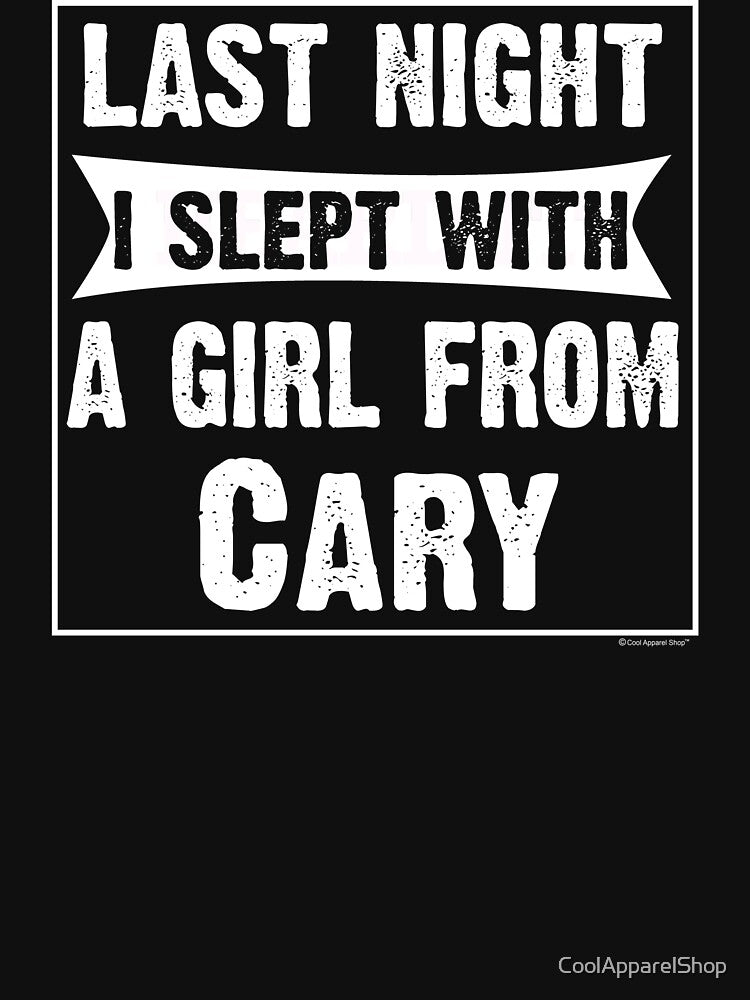 Last Night I Slept With Girl From Cary. Funny Gift by CoolApparelShop