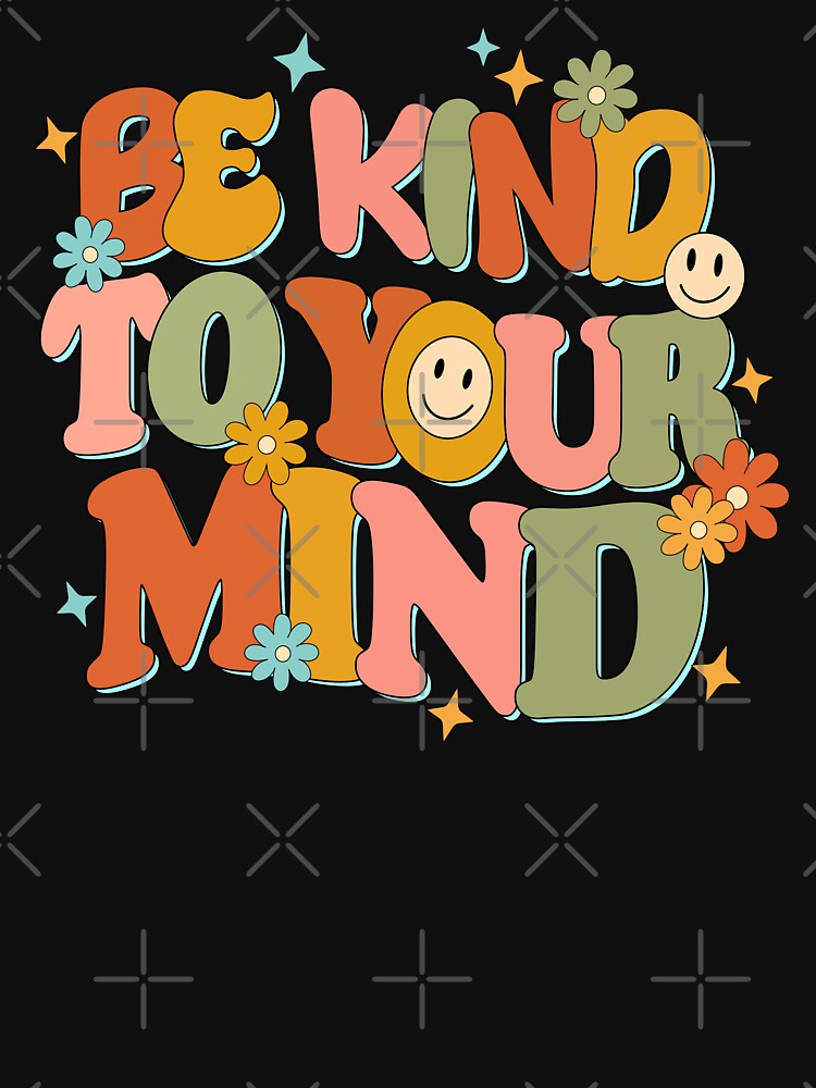 Be Kind To Your Mind by TotalDesine