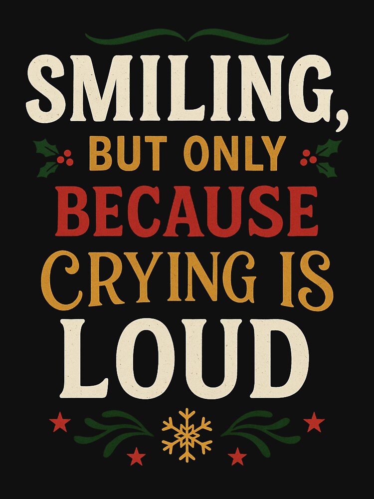 Smiling, But Only Because Crying Is Loud – Funny Christmas Typography Design by Designs By Keish