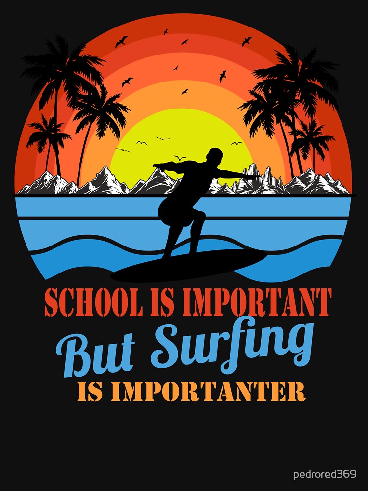 School Is Important But Surfing Is Importanter ,Funny Beach Mountain Birds Palms Surfer Waves Sunset Trendy Colorful Design ,Perfect Surfing Lovers Gift by pedrored369