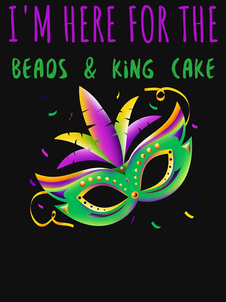 I'M HERE FOR THE BEADS & KING CAKE Mardi Gras T-Shirt by Rouxtees