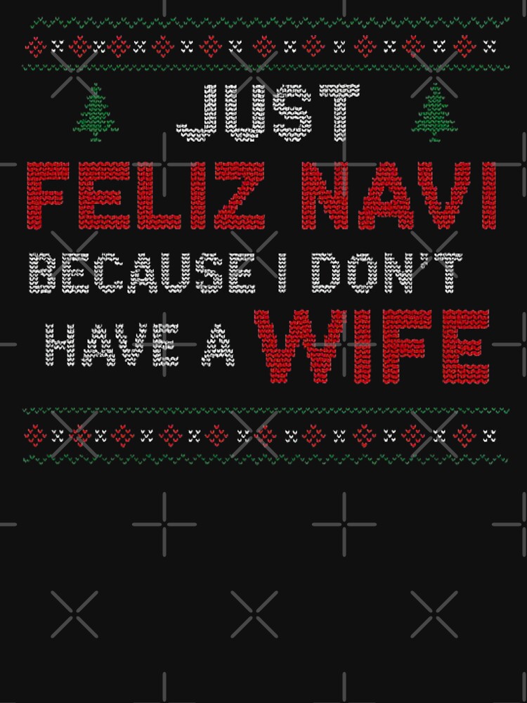 Feliz Navi Funny Christmas Graphic for People Without a Wife by love3617