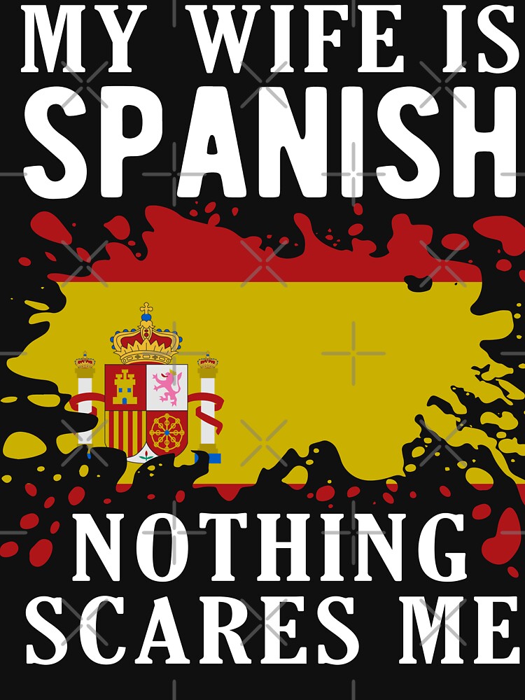 My Wife Is Spanish Nothing Scares Me Spain Flag by OX-tright