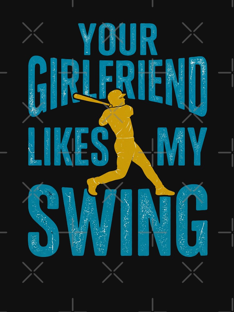 Funny Baseball Player - Your Girlfriend Likes My Swing by dudelinart