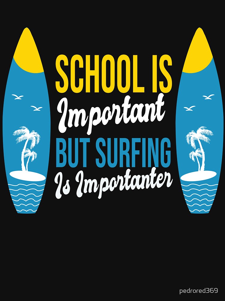 Funny School Is Important But Surfing Is Importanter ,Simple Surfboard Surfer Awesome Design ,Cute Surfing Lovers Present by pedrored369