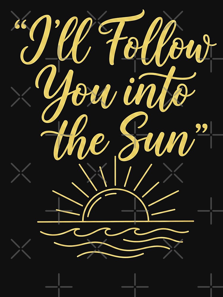 I'll Follow You Into The Sun | Romantic Love Quote Sunset Shirt by ArcaneArtistry