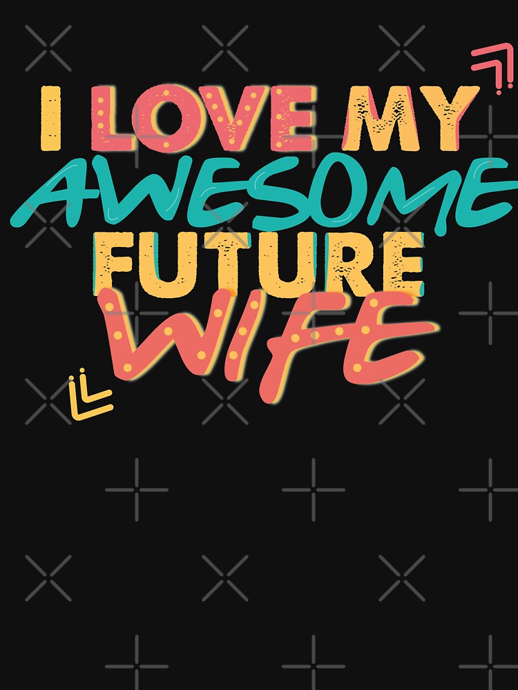 I love you my awesome future wife t-shirt,t funny wife shirt, couples gift by Powerredge