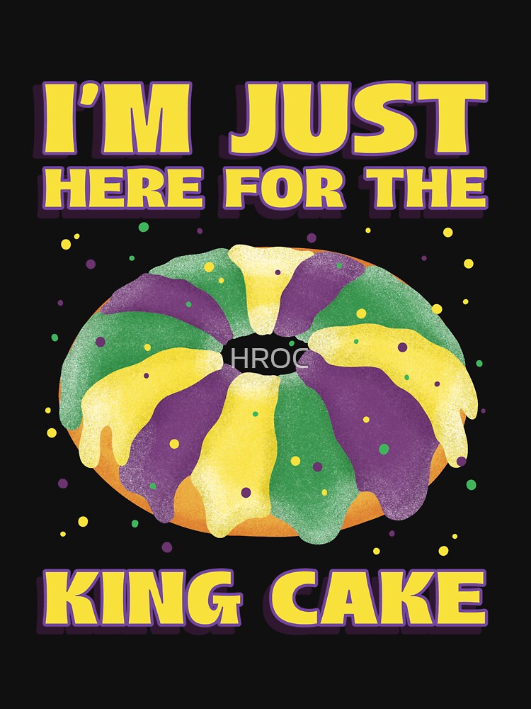 I'm Just Here for the King Cake - Mardi Gras by HROC