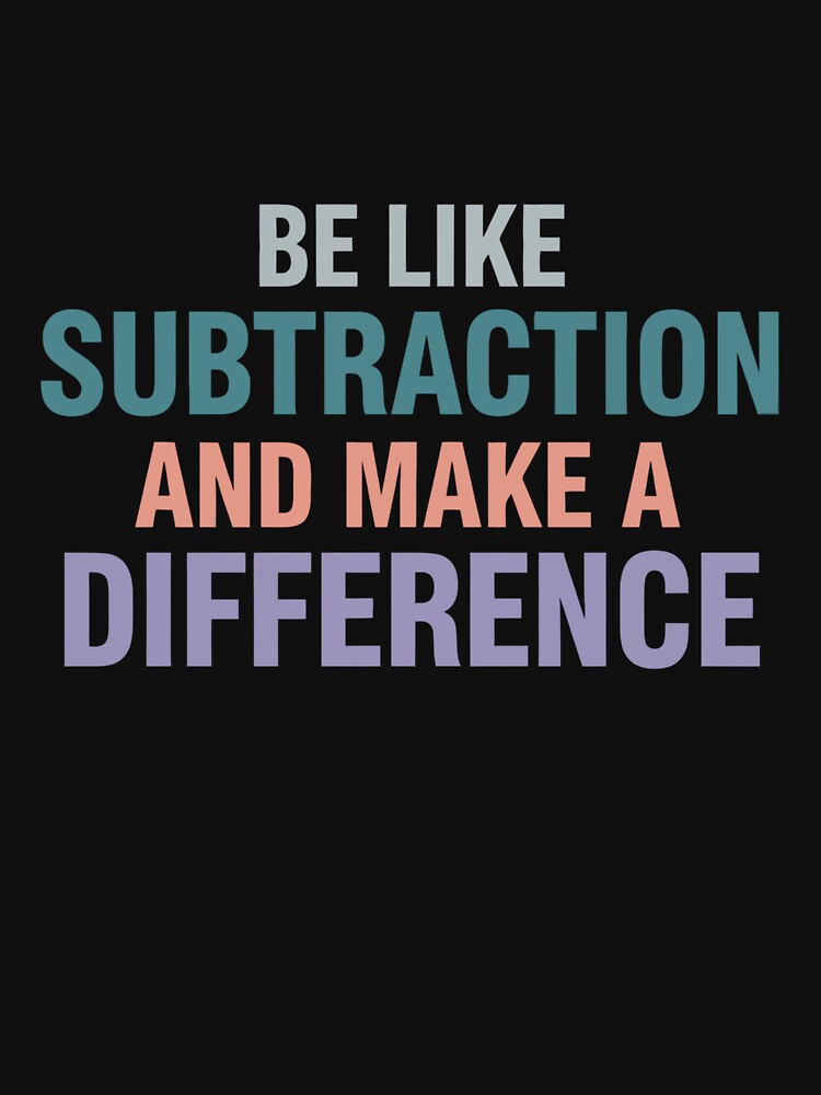Be Like Subtraction And Make A Difference by designstoriesMK