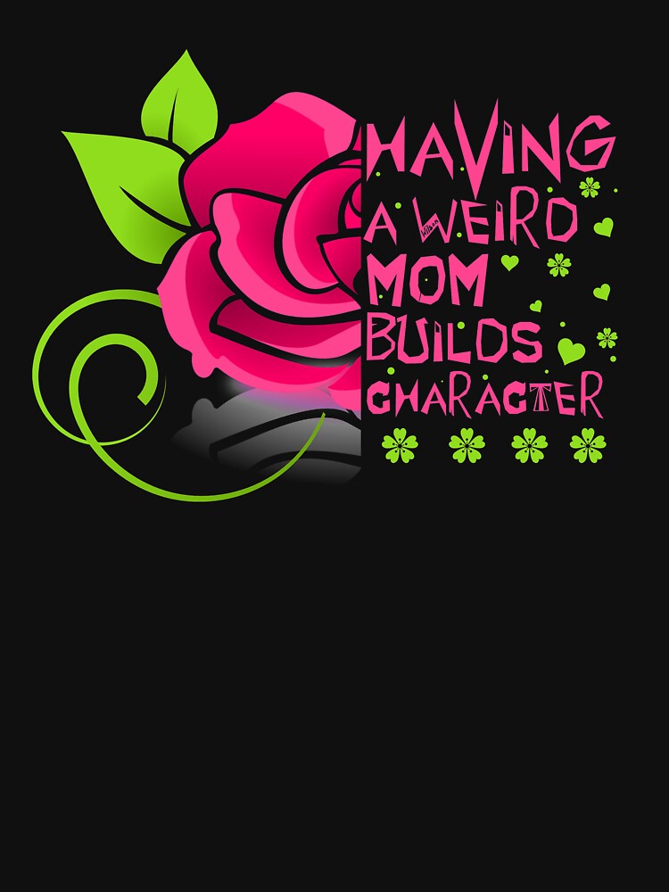 Having a Weird Mom Builds Character by issambak