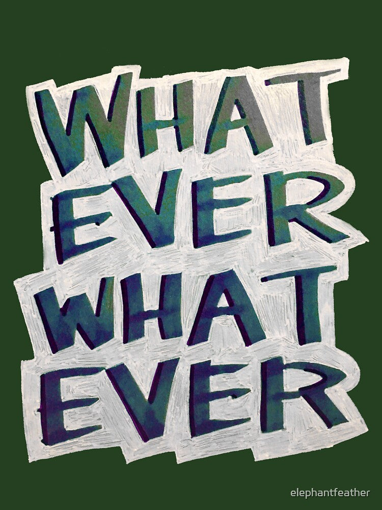 Whatever Whatever by elephantfeathercreative