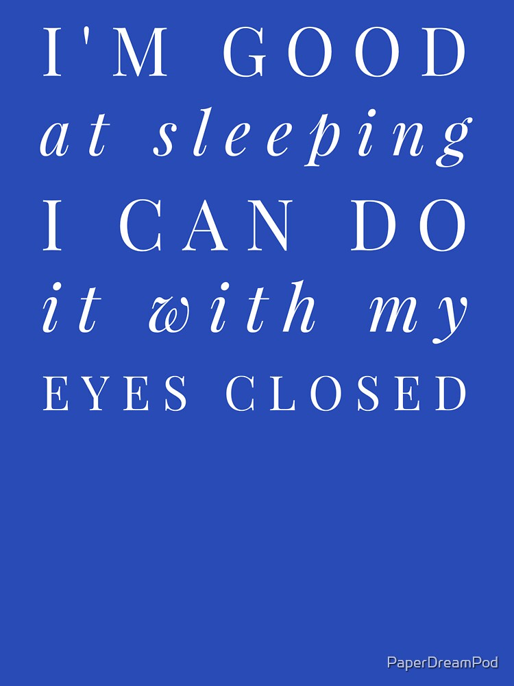 Good at sleeping doing it with closed eyes by PaperDreamPod