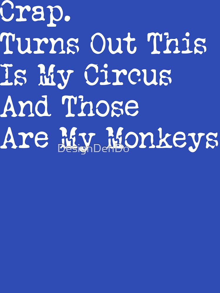 Crap. Turns Out This Is My Circus And Those Are My Monkeys by DesignDenDo ⭐⭐⭐⭐⭐