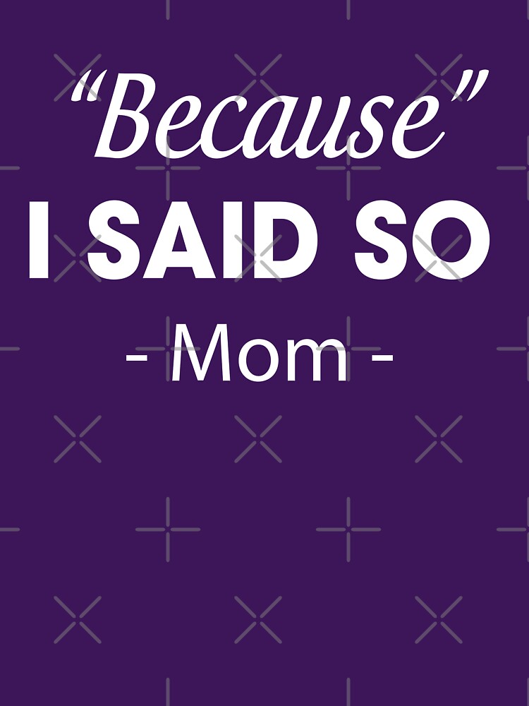 Because I said so - Mom by RoguePixel