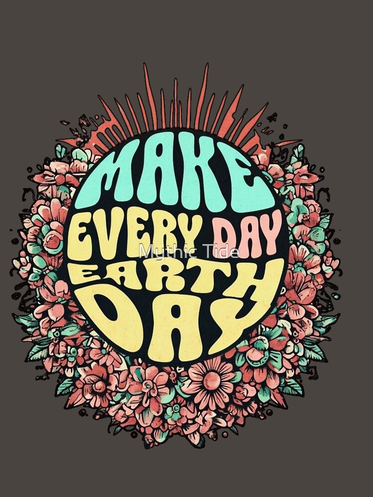 Eco Friendly Shirt – Make Every Day Earth Day Climate Change Awareness by Mythic Tide