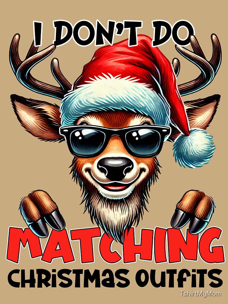Funny Cool Reindeer Christmas Shirt – I Don’t Do Matching Outfits by TshirtMyMom