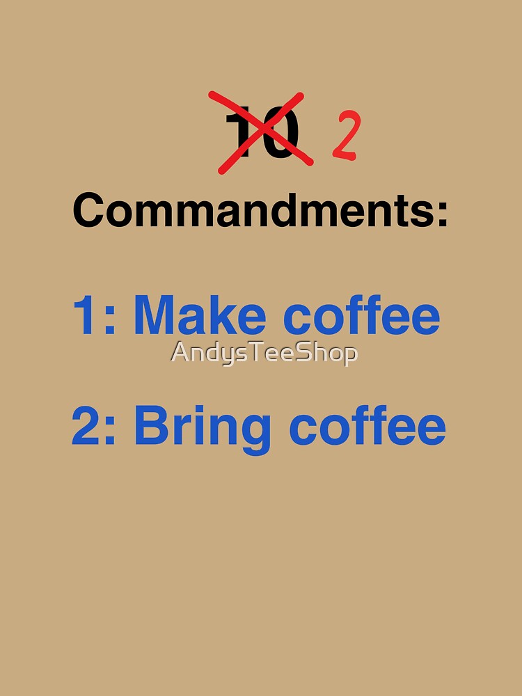 2 Commandments: Make coffee; Bring coffee by AndysTeeShop