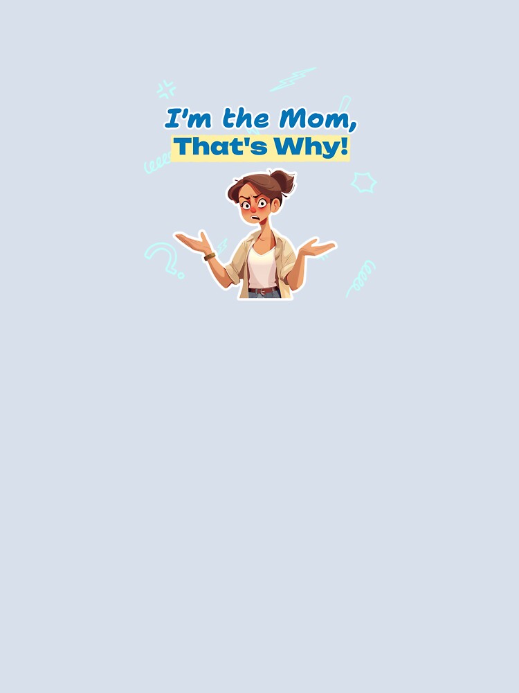 I'm The Mom, That's Why! by WTtees
