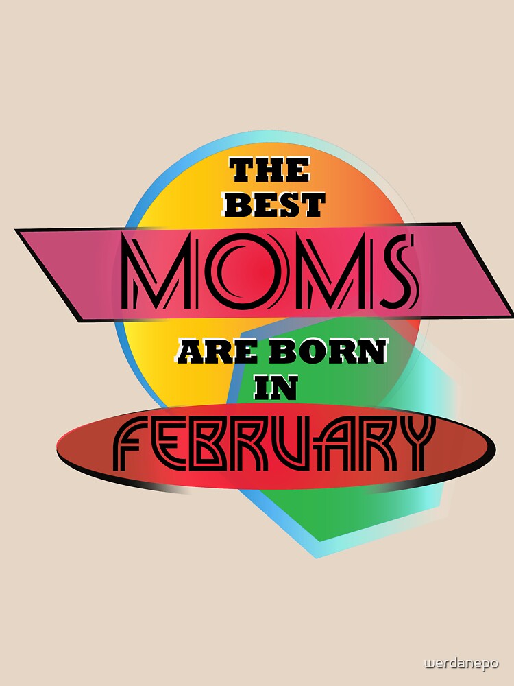 The Best Moms Are Born In February T-shirt Design by werdanepo