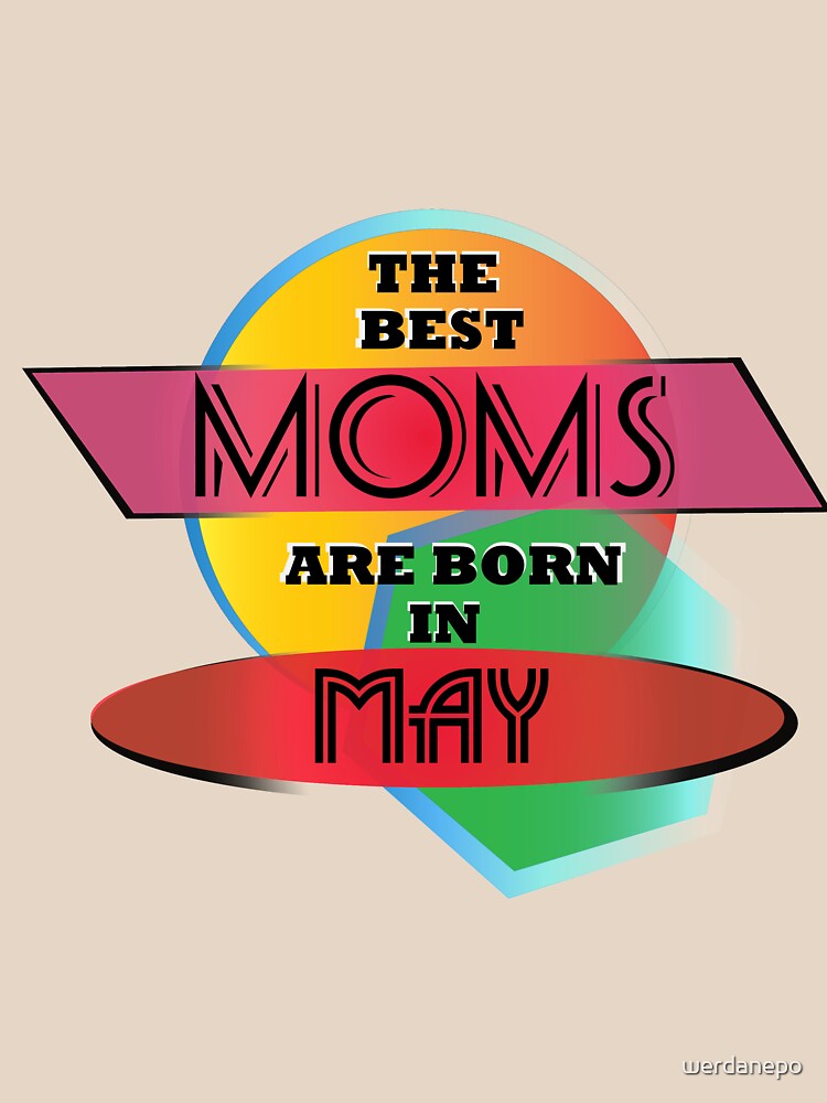 The Best Moms Are Born In May T-shirt Design by werdanepo