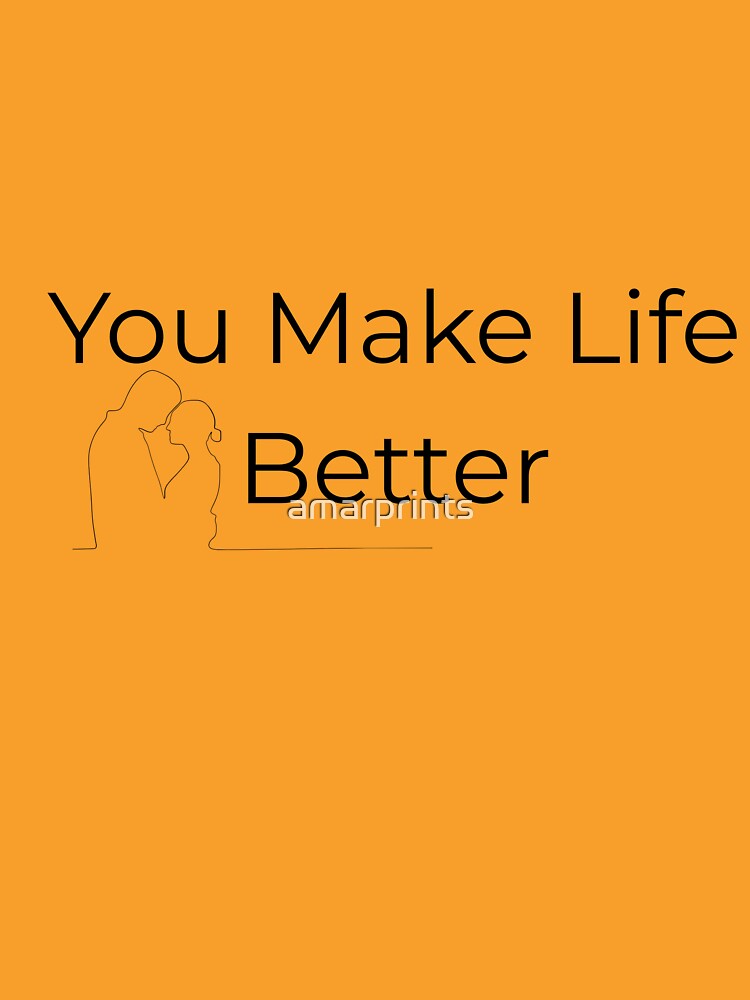 You Make My Life Better | Romantic Love Quote by amarprints