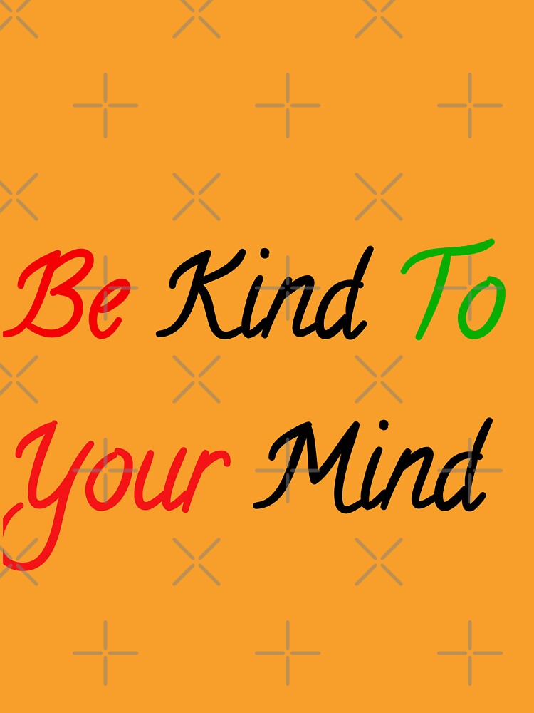 Be kind to your Mind by Hellohychandan