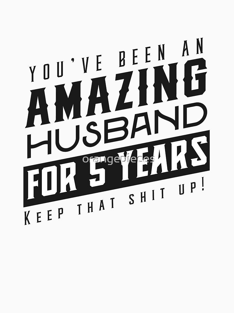 You’ve Been An Amazing Husband for 5 Years Keep That Shit Up - Wedding Anniversary Shirt, Funny Anniversary Gift For Husband by Orange Pieces