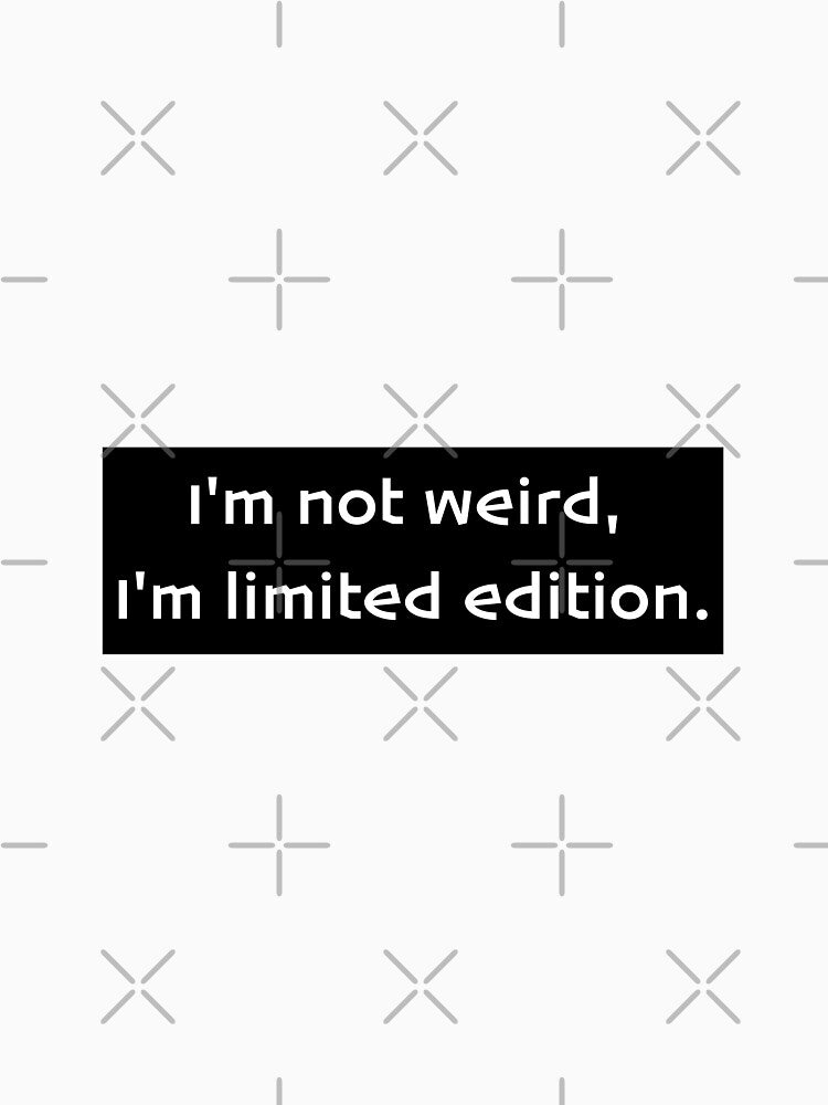 I'm not weird, I'm limited edition. by PHILOSOPHY-SWAG