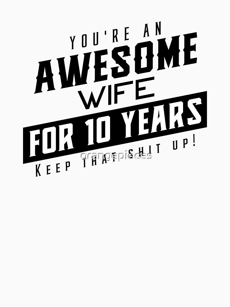 You're An Awesome Wife for 10 Years Keep That Shit Up - Wedding Anniversary Shirt, Funny Anniversary Gift For Wife, Anniversary Shirt For Wife by Orange Pieces