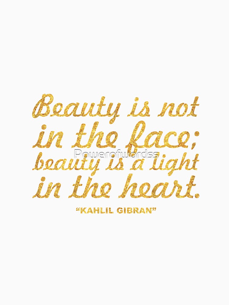 Beauty is not in the face... “Kahlil Gibran” Inspirational Quote by Powerofwordss