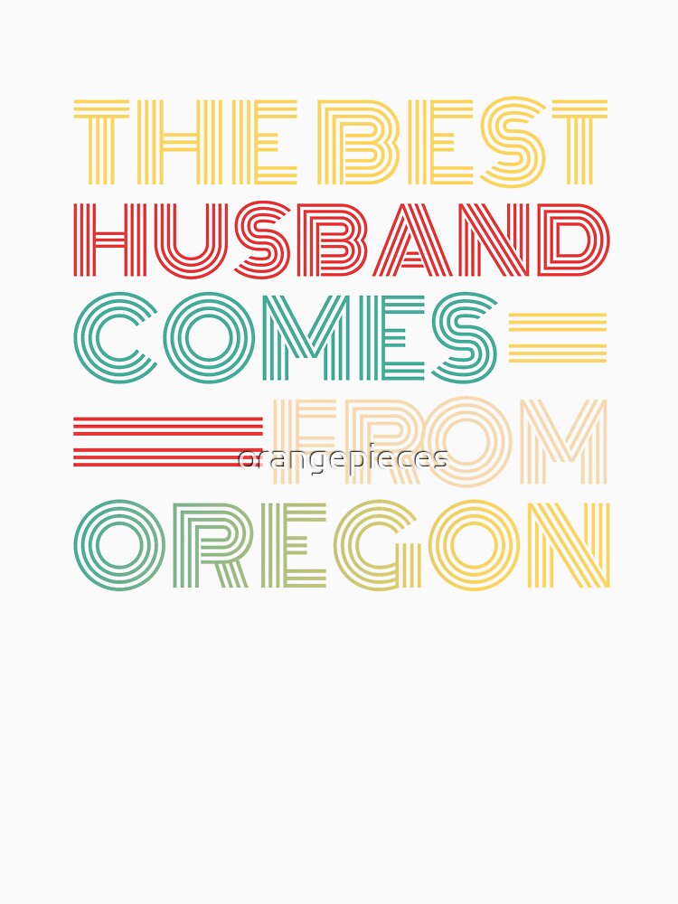 The Best Husband Comes From Oregon by Orange Pieces