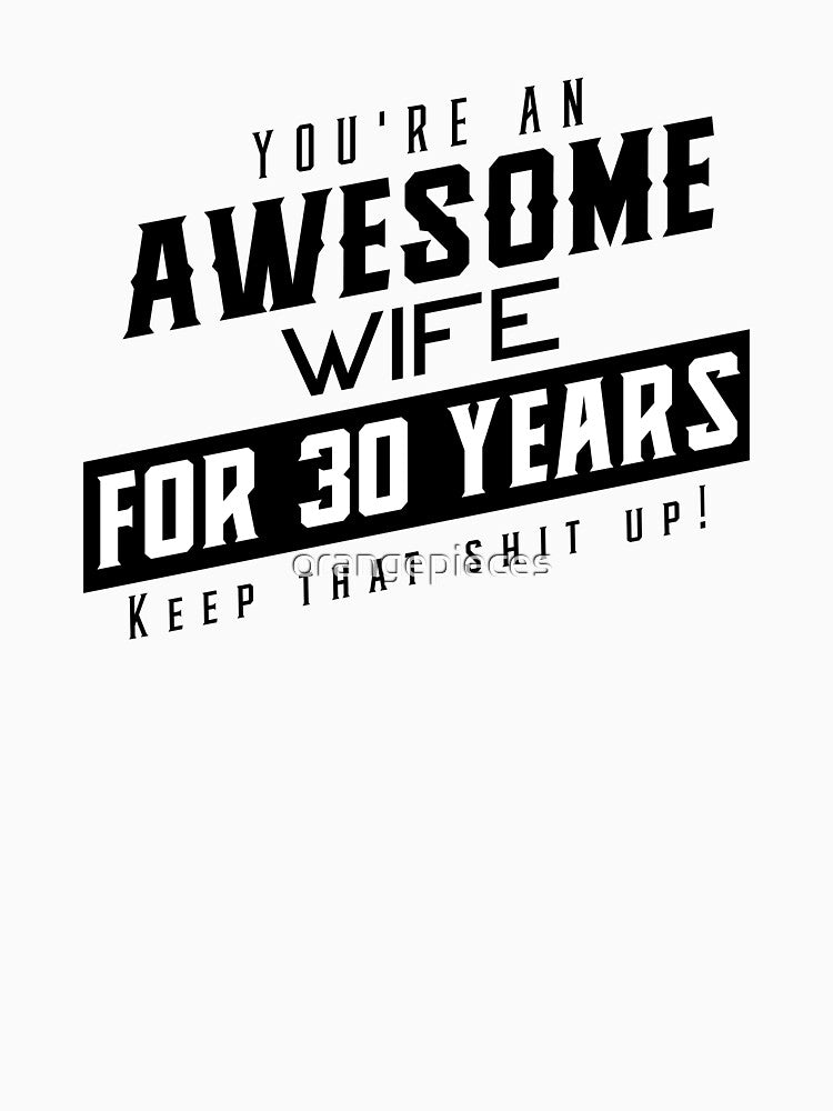 You're An Awesome Wife for 30 Years Keep That Shit Up - Wedding Anniversary Shirt, Funny Anniversary Gift For Wife, Anniversary Shirt For Wife by Orange Pieces