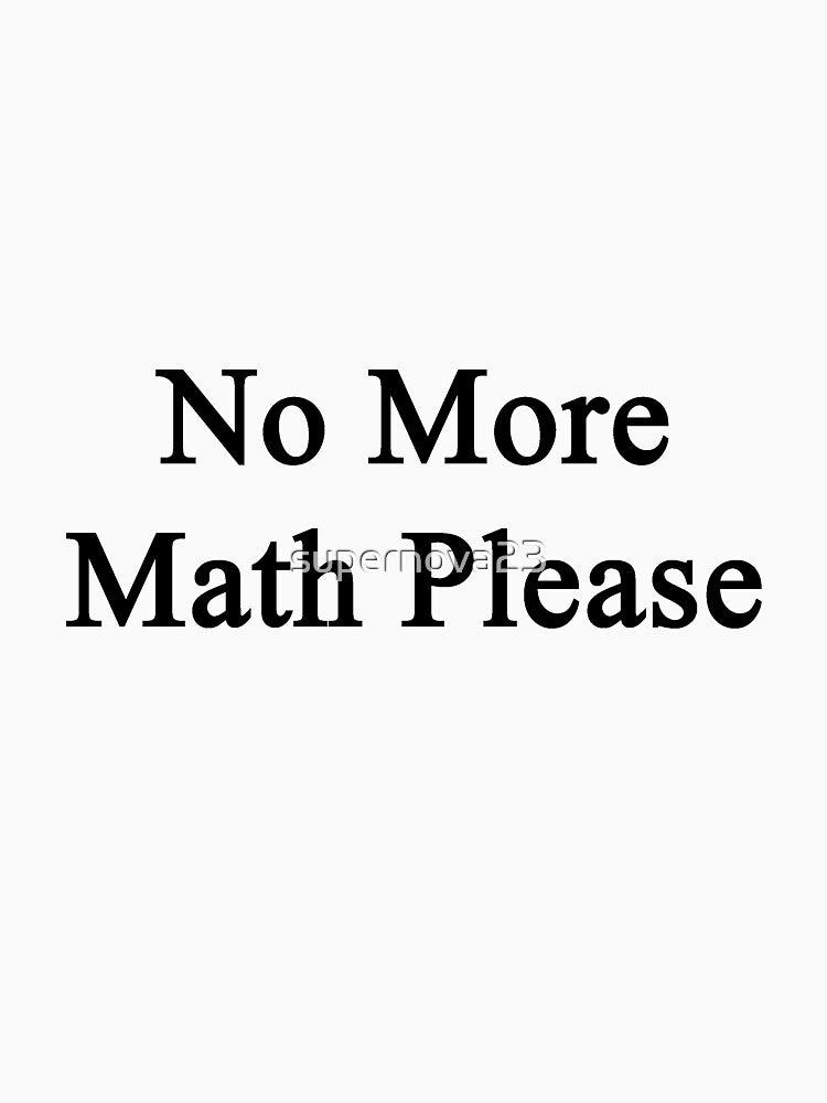 No More Math Please by supernova23