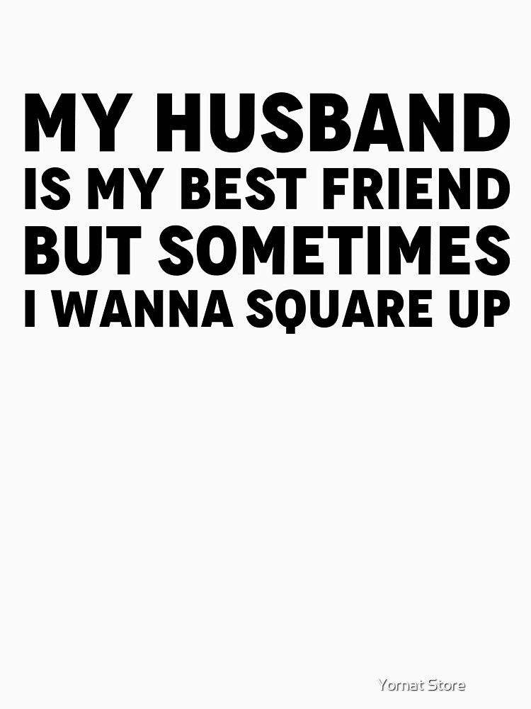 My Husband is My Best Friend But Sometimes I Wanna Square Up by Yornat Store ⭐⭐⭐⭐⭐