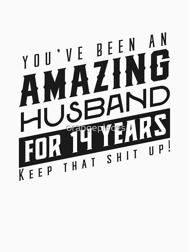 You’ve Been An Amazing Husband for 14 Years Keep That Shit Up - Wedding Anniversary Shirt, Funny Anniversary Gift For Husband by Orange Pieces