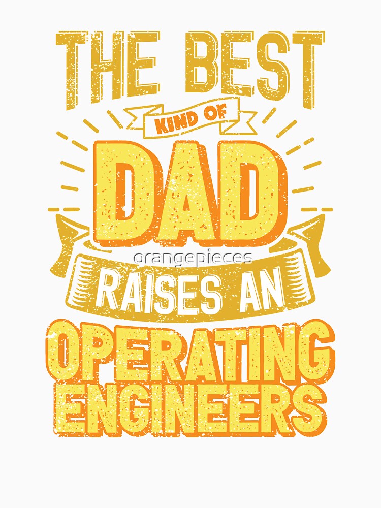 This Great Gifts For Dad From Daughter - The Best Kind Of Dad Raises an Operating engineers - Unique gift for him your Father or Husband by Orange Pieces