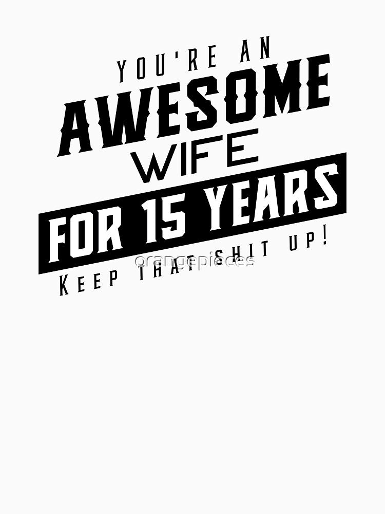 You're An Awesome Wife for 15 Years Keep That Shit Up - Wedding Anniversary Shirt, Funny Anniversary Gift For Wife, Anniversary Shirt For Wife by Orange Pieces