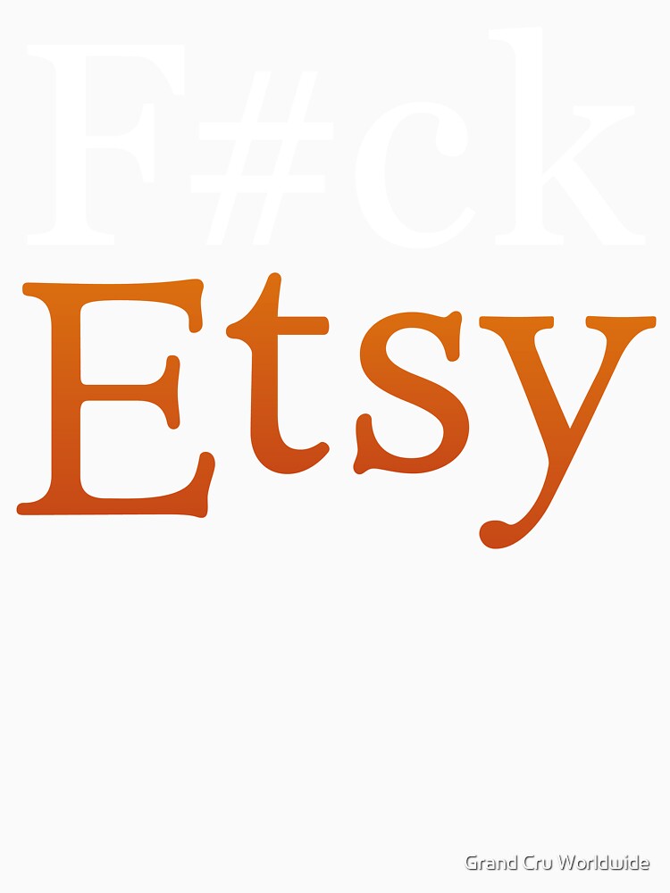 FUCK ETSY T-SHIRT, F#ck Etsy Tshirt, F*ck Etsy Shirt, Fuck Etsy Tee by Grand Cru Worldwide