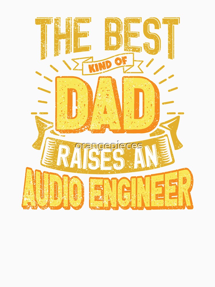 This Great Gifts For Dad From Daughter - The Best Kind Of Dad Raises an Audio Engineer - Unique gift for him your Father or Husband by Orange Pieces