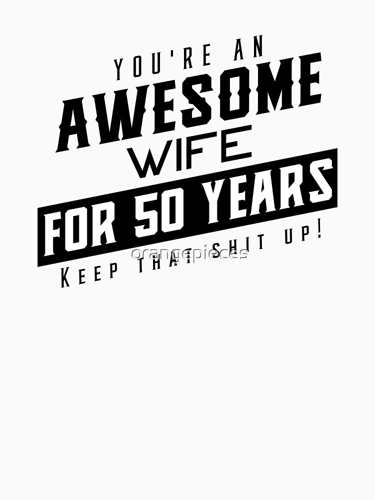 You're An Awesome Wife for 50 Years Keep That Shit Up - Wedding Anniversary Shirt, Funny Anniversary Gift For Wife, Anniversary Shirt For Wife by Orange Pieces